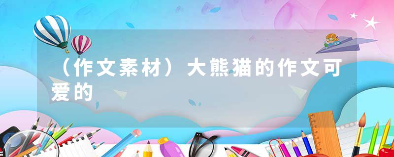 （作文素材）大熊猫的作文可爱的