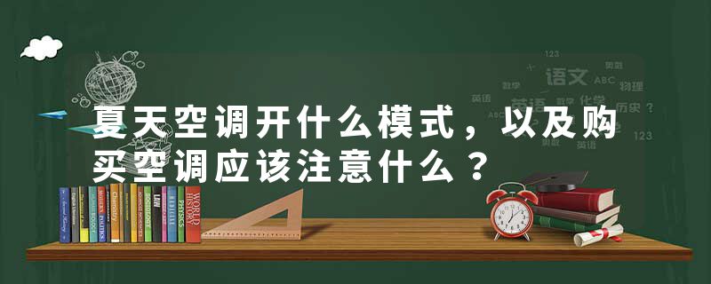 夏天空调开什么模式，以及购买空调应该注意什么？