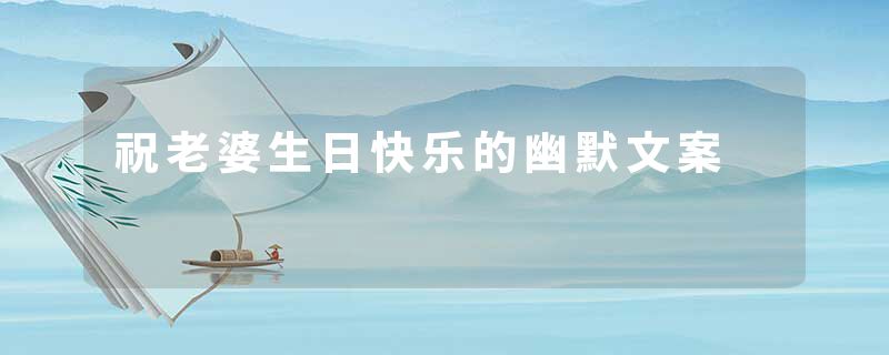祝老婆生日快乐的幽默文案