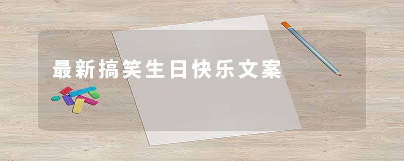 最新搞笑生日快乐文案