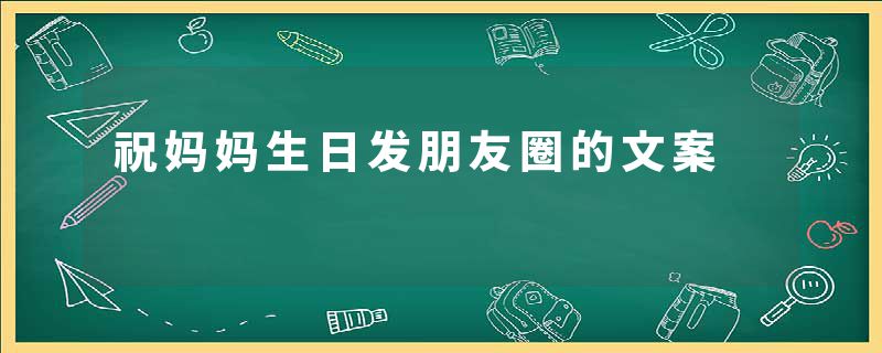 祝妈妈生日发朋友圈的文案