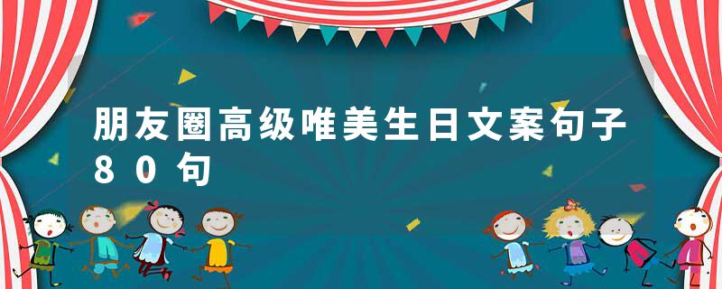 朋友圈高级唯美生日文案句子80句