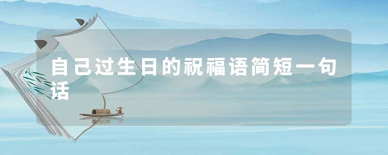 自己过生日的祝福语简短一句话