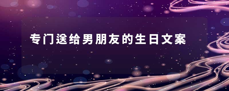 专门送给男朋友的生日文案