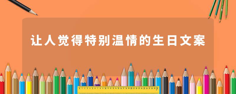让人觉得特别温情的生日文案