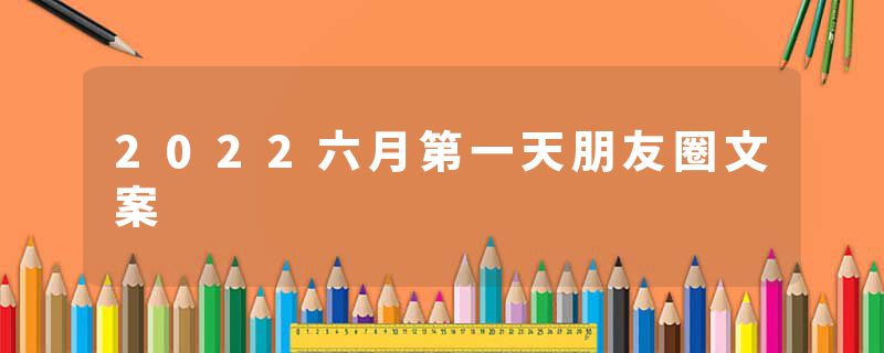 2022六月第一天朋友圈文案