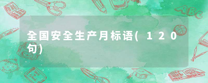 全国安全生产月标语(120句)