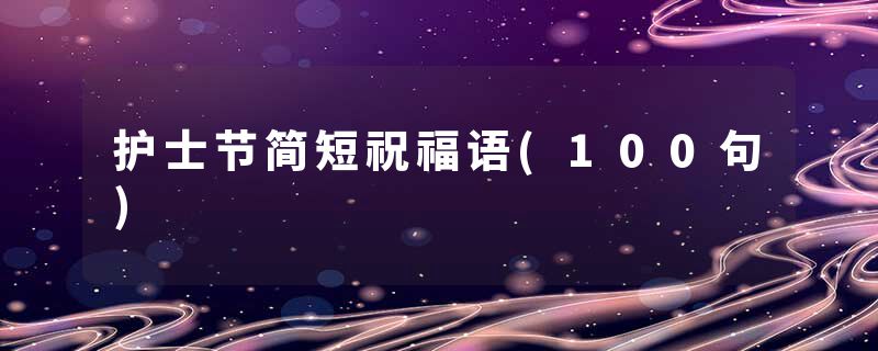 护士节简短祝福语(100句)
