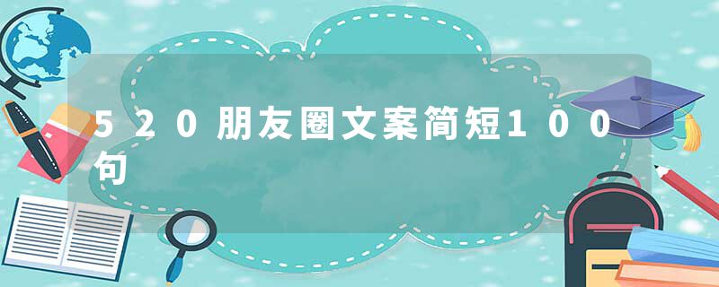 520朋友圈文案简短100句