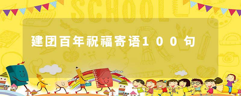 建团百年祝福寄语100句