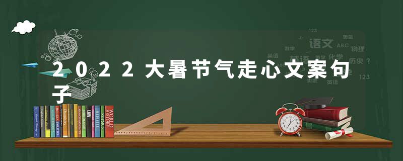 2022大暑节气走心文案句子