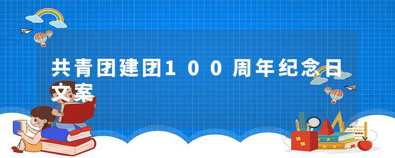 共青团建团100周年纪念日文案