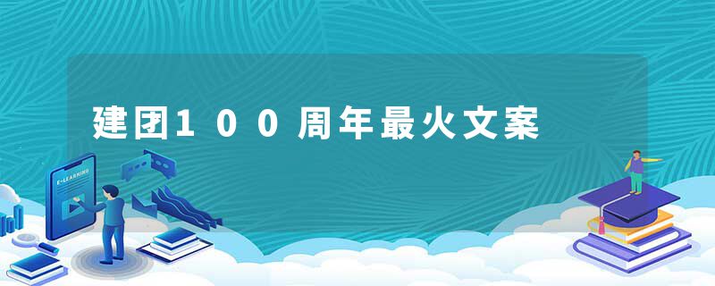 建团100周年最火文案