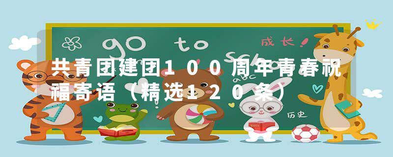 共青团建团100周年青春祝福寄语（精选120条）