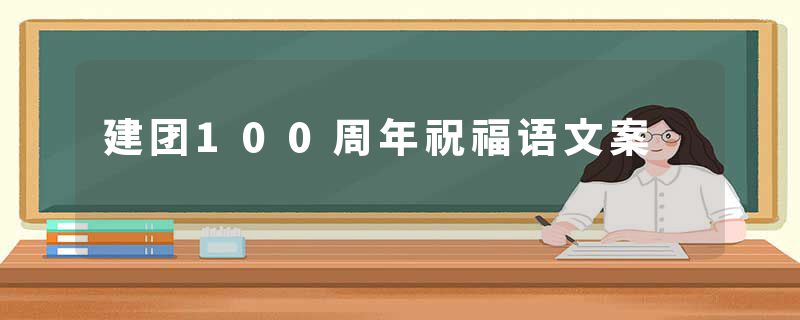 建团100周年祝福语文案