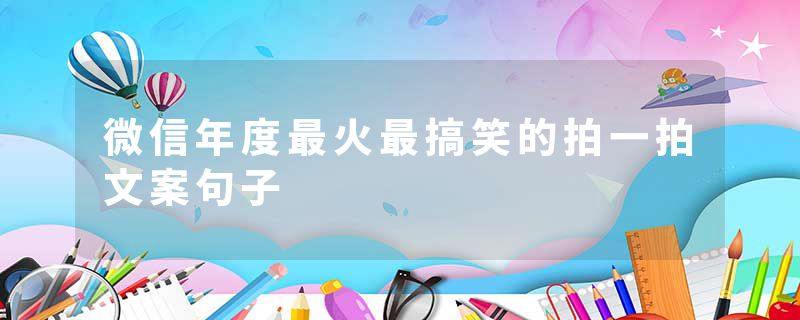 微信年度最火最搞笑的拍一拍文案句子