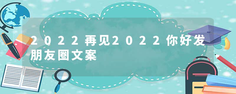2022再见2022你好发朋友圈文案