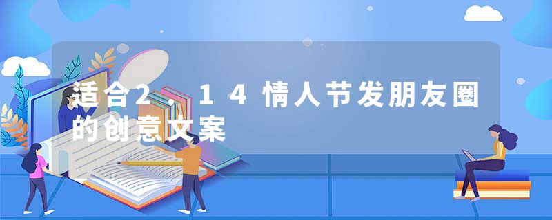 适合2.14情人节发朋友圈的创意文案