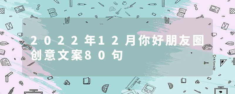2022年12月你好朋友圈创意文案80句