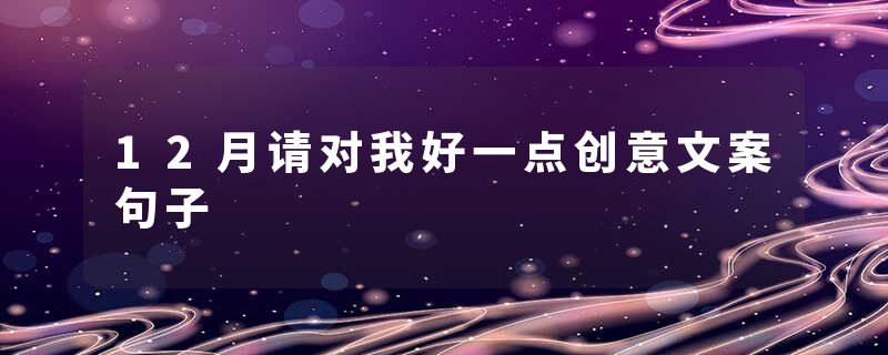 12月请对我好一点创意文案句子