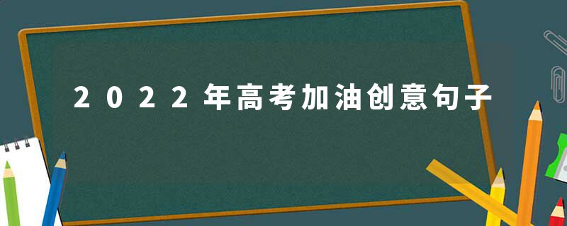 2022年高考加油创意句子