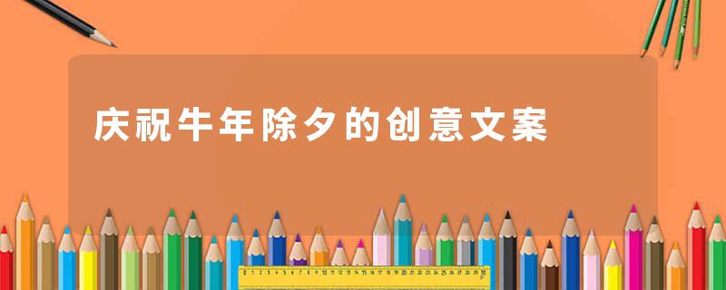 庆祝牛年除夕的创意文案