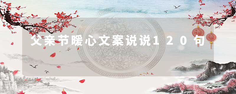 父亲节暖心文案说说120句