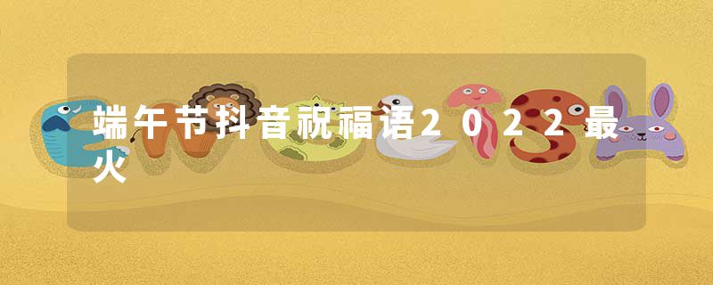 端午节抖音祝福语2022最火