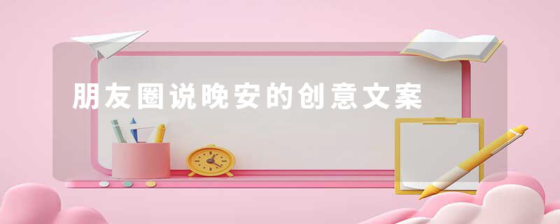 朋友圈说晚安的创意文案