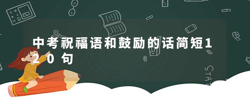 中考祝福语和鼓励的话简短120句