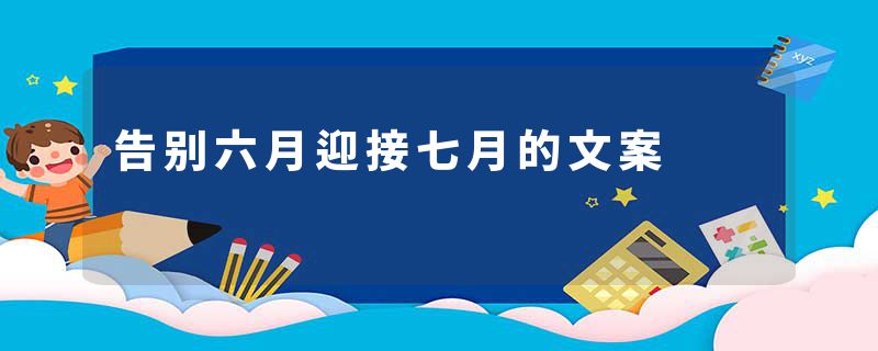 告别六月迎接七月的文案