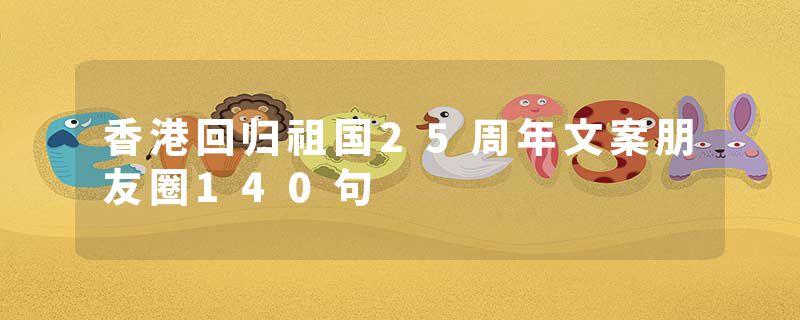 香港回归祖国25周年文案朋友圈140句