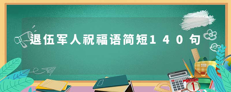 退伍军人祝福语简短140句