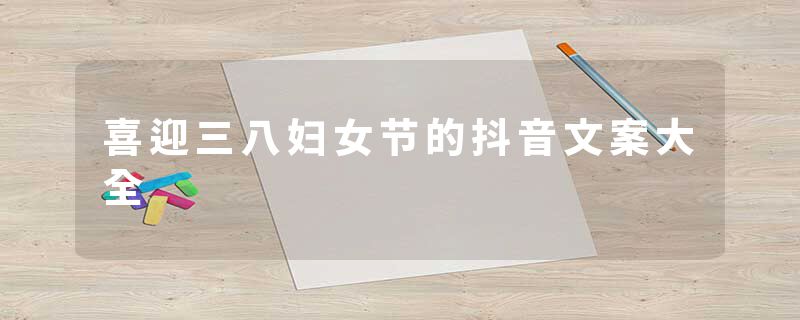 喜迎三八妇女节的抖音文案大全