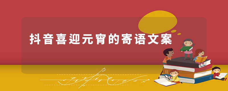 抖音喜迎元宵的寄语文案