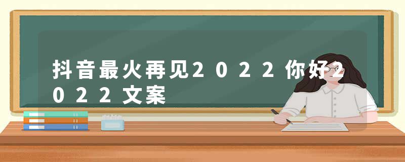 抖音最火再见2022你好2022文案