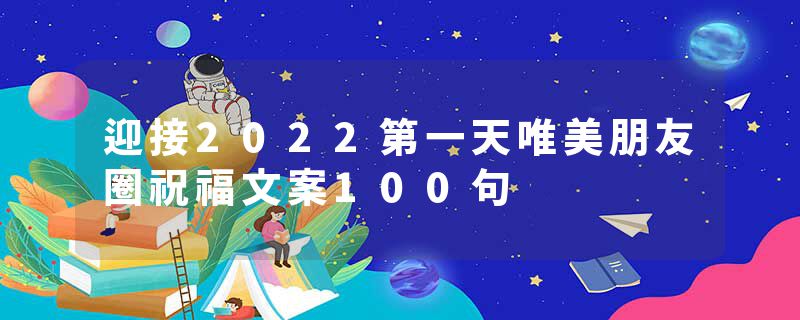 迎接2022第一天唯美朋友圈祝福文案100句