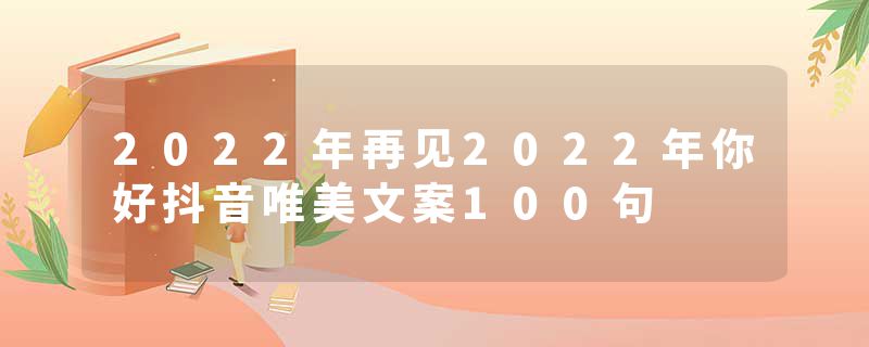 2022年再见2022年你好抖音唯美文案100句