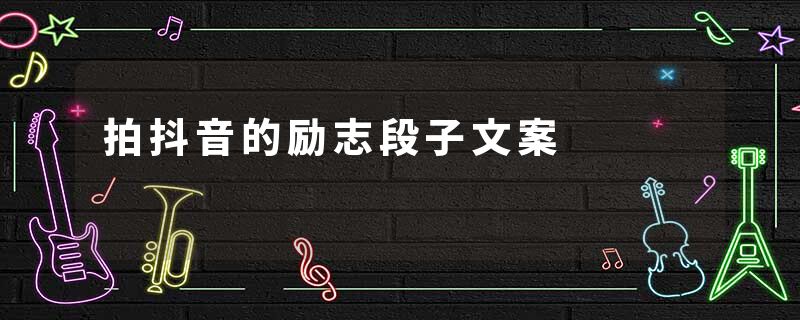 拍抖音的励志段子文案