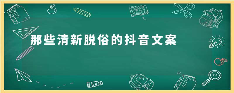 那些清新脱俗的抖音文案