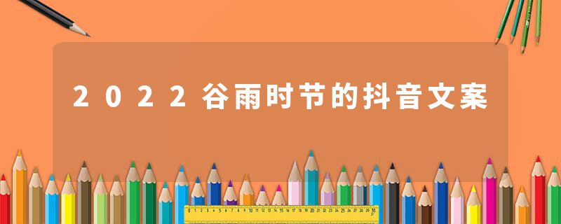 2022谷雨时节的抖音文案