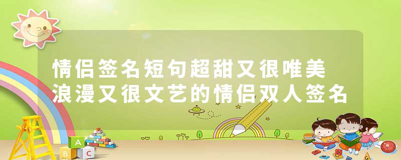 情侣签名短句超甜又很唯美 浪漫又很文艺的情侣双人签名