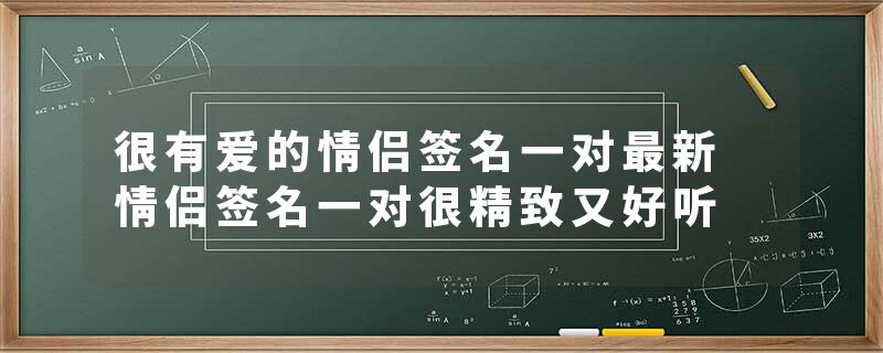 很有爱的情侣签名一对最新 情侣签名一对很精致又好听