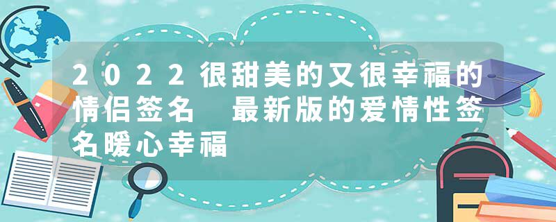2022很甜美的又很幸福的情侣签名 最新版的爱情性签名暖心幸福