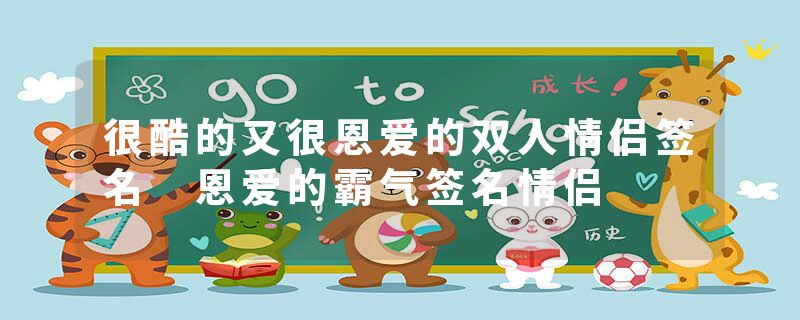 很酷的又很恩爱的双人情侣签名 恩爱的霸气签名情侣
