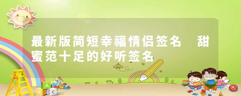 最新版简短幸福情侣签名 甜蜜范十足的好听签名