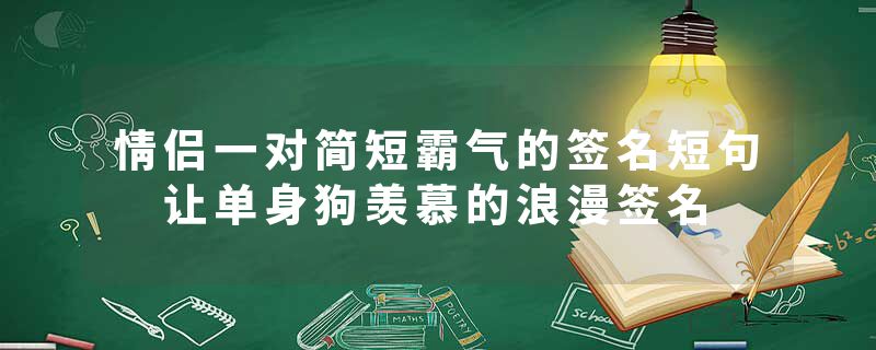 情侣一对简短霸气的签名短句 让单身狗羡慕的浪漫签名