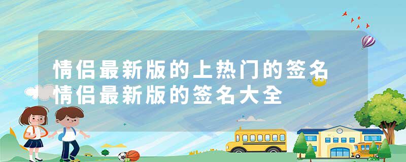 情侣最新版的上热门的签名 情侣最新版的签名大全