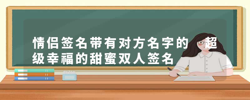 情侣签名带有对方名字的 超级幸福的甜蜜双人签名