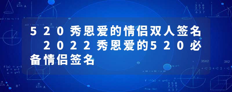 520秀恩爱的情侣双人签名 2022秀恩爱的520必备情侣签名